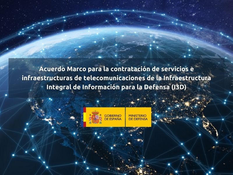 El Consejo de Ministros autoriza la celebración del Acuerdo Marco para la contratación de servicios e infraestructuras de telecomunicaciones de la Infraestructura Integral de Información para la Defensa (I3D), por un valor estimado de 170.243.397,92 euros