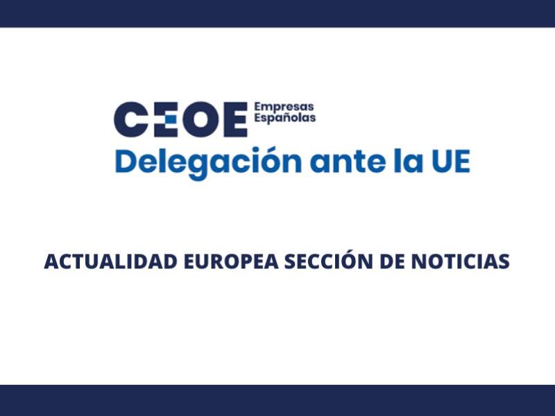 CEOE- ACTUALIDAD EUROPEA: Boletín UE en Titulares – Semana del 17-21.04.2023
