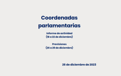 Coordenadas parlamentarias – Informe de actividad (18 a 22 de diciembre) y Previsiones (26 al 29 de diciembre)