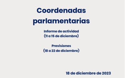 Coordenadas Parlamentarias: Informe de actividad (11 a 15 de diciembre). Previsiones (18 al 22 de noviembre)