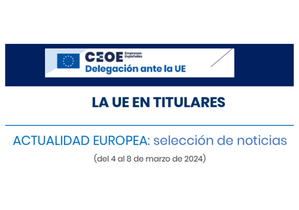 CEOE – ACTUALIDAD EUROPEA: Selección de noticias (del 4 al 8 de marzo de 2024)