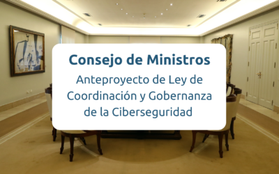 Aprobación del anteproyecto de Ley de Coordinación y Gobernanza de la Ciberseguridad 