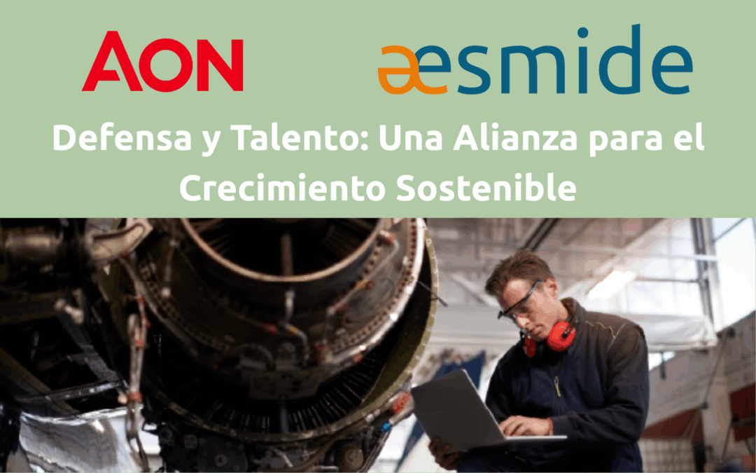 Celebrado el encuentro “Defensa y Talento: Una Alianza para el Crecimiento Sostenible”, organizado por AON en colaboración con Aesmide